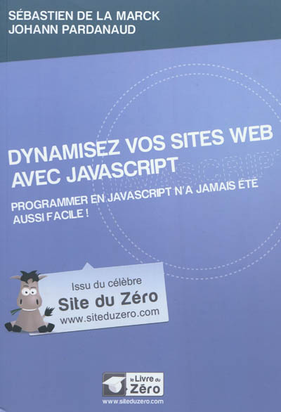 Dynamisez vos sites Web avec JavaScript : programmer en javascript n'a jamais été aussi facile !