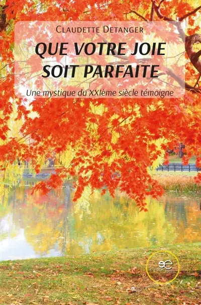 QUE VOTRE JOIE SOIT PARFAITE : Une mystique du XXIème siècle témoigne