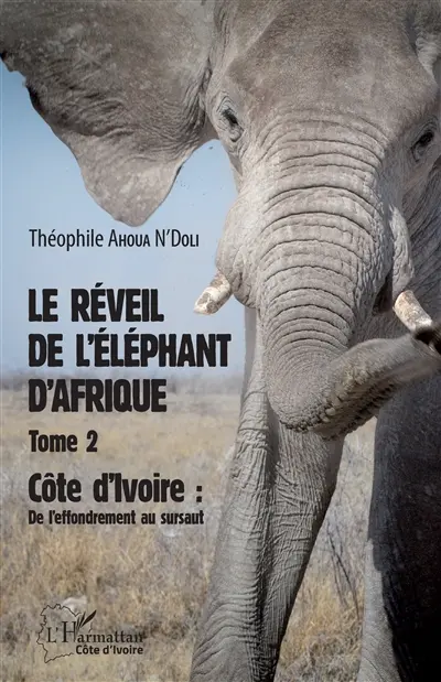 Le réveil de l'éléphant d'Afrique. Vol. 2. Côte d'Ivoire : de l'effondrement au sursaut
