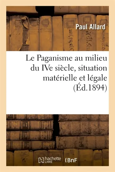 Le Paganisme au milieu du IVe siècle, situation matérielle et légale : Extrait de la Revue des Questions historiques, 1er octobre 1894