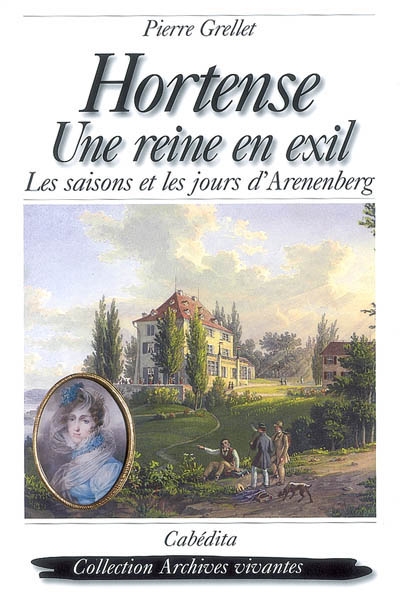 Hortense, une reine en exil : les saisons et les jours d'Arenenberg