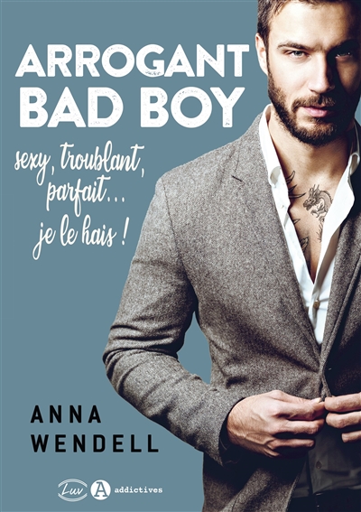 Arrogant bad boy : sexy, troublant, parfait... je le hais !