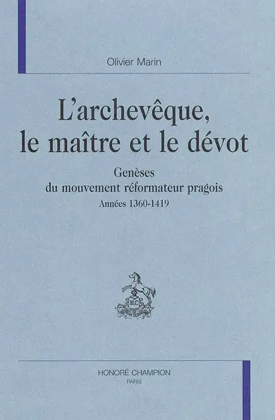 L'archevêque, le maître et le dévot : genèses du mouvement réformateur pragois, années 1360-1419