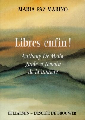 Libres, enfin ! : Anthony De Mello, guide et témoin de la lumière