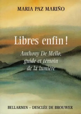 Libres, enfin ! : Anthony De Mello, guide et témoin de la lumière