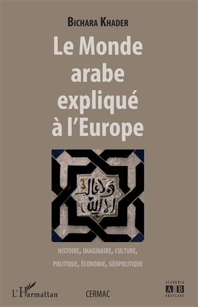 Le monde arabe expliqué à l'Europe : histoire, imaginaire, culture, politique, économie, géopolitique