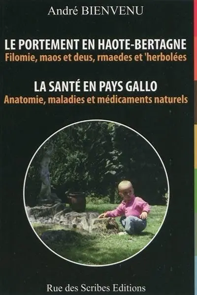 La santé en pays gallo : anatomie, maladies et médicaments naturels : avec également les boissons de convivialité. Le portement en Haote-Bertagne : filomie, maos et deus, rmaedes et 'herbolées