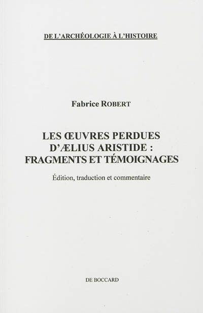 Les oeuvres perdues d'Aelius Aristide : fragments et témoignages : édition, traduction et commentaire