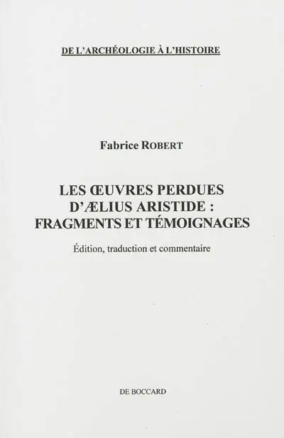 Les oeuvres perdues d'Aelius Aristide : fragments et témoignages : édition, traduction et commentaire
