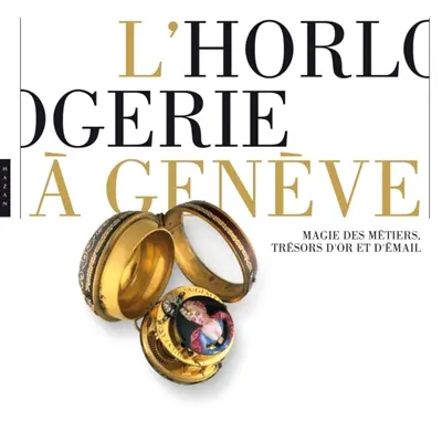 L'horlogerie à Genève : magie des métiers, trésors d'or et d'émail : exposition, Genève, Musée Rath, du 15 décembre 2011 au 29 avril 2012