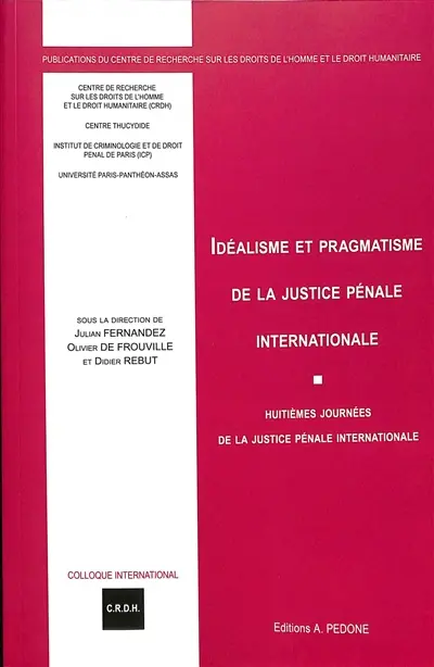 Idéalisme et pragmatisme de la justice pénale internationale : huitièmes journées de la justice pénale internationale