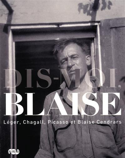 Dis-moi, Blaise : Léger, Chagall, Picasso et Blaise Cendrars : 27 juin-12 octobre 2009