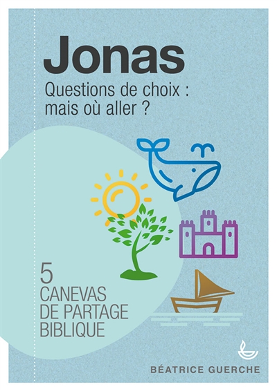 Jonas : questions de choix, mais où aller ? : 5 canevas de partage biblique