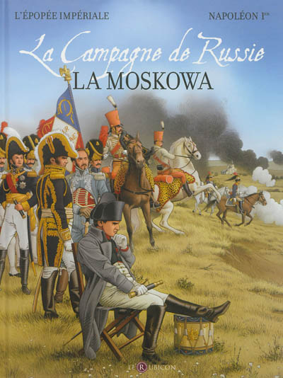 Napoléon Ier. La Campagne de Russie : la Moskowa