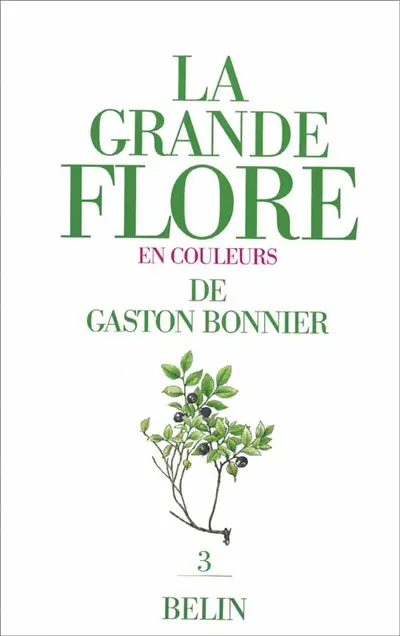La grande flore en couleurs de Gaston Bonnier : France, Suisse, Belgique et pays voisins. Vol. 3. Texte : première partie