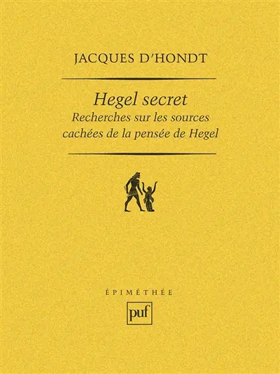 Hegel secret : recherches sur les sources cachées de la pensée de Hegel