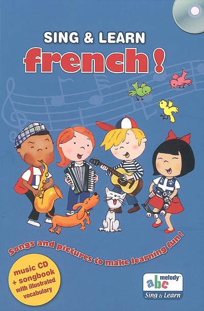 Sing & learn French ! : songs and pictures to make learning fun !