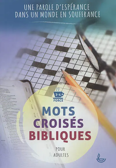 Mots croisés bibliques. Une parole d'espérance dans un monde en souffrance : force 3-4, pour adultes