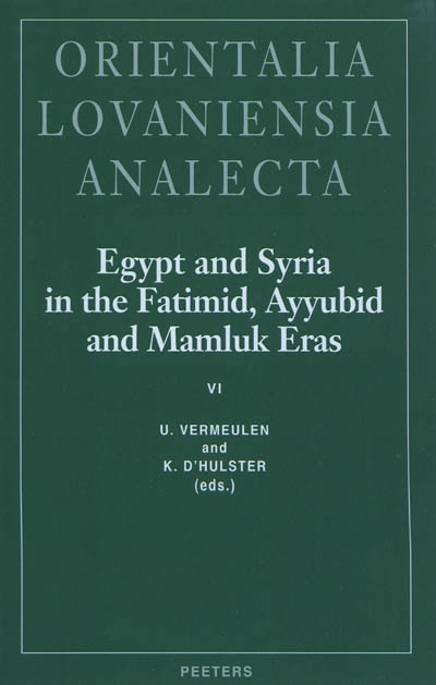 Egypt and Syria in the Fatimid, Ayyubid and Mamluk eras. Vol. 6. Proceedings of the 14th and 15th International Colloquium organized at the Katholieke Universiteit Leuven in May 2005 and May 2006
