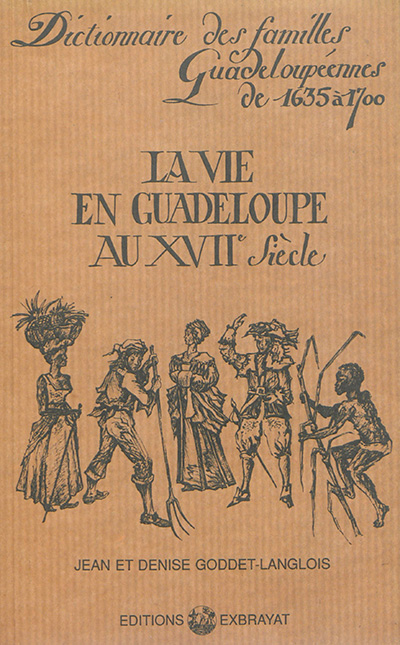 La vie en Guadeloupe au XVIIe siècle. Dictionnaire des familles guadeloupéennes de 1635 à 1700