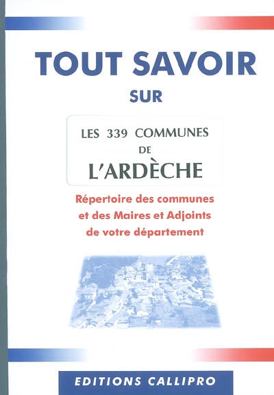 Les 339 communes de l'Ardèche : répertoire des communes et des maires et adjoints de votre département