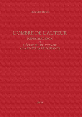 L'ombre de l'auteur : Pierre Bergeron et l'écriture du voyage au soir de la Renaissance
