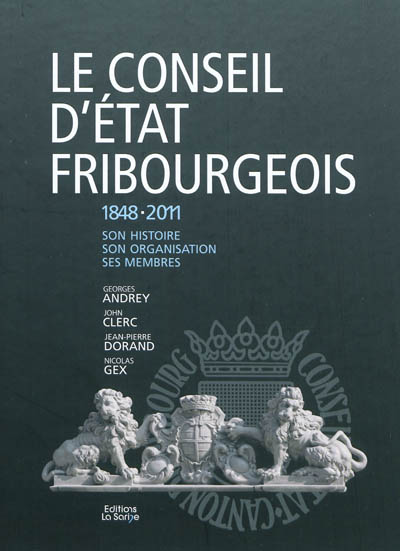 Le Conseil d'Etat fribourgeois, 1848-2011 : son histoire, son organisation, ses membres