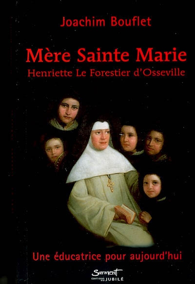 Mère Sainte Marie, Henriette Le Forestier d'Osseville : une éducatrice pour aujourd'hui
