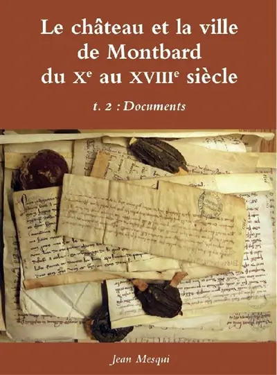 Le château et la ville de Montbard du Xe au XVIIIe siècle. Vol. 2. Documents