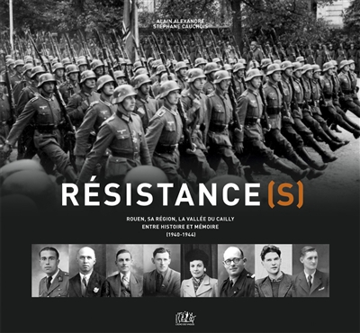 Résistance(s) : Rouen, sa région, la vallée du Cailly : entre histoire et mémoire (1940-1944)