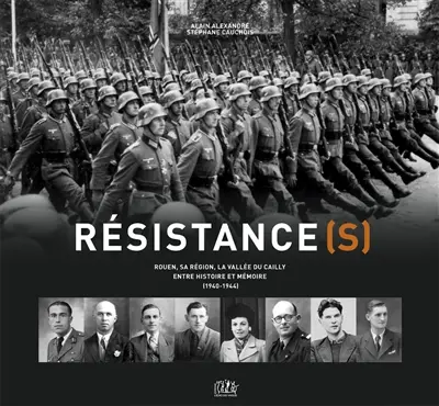 Résistance(s) : Rouen, sa région, la vallée du Cailly : entre histoire et mémoire (1940-1944)