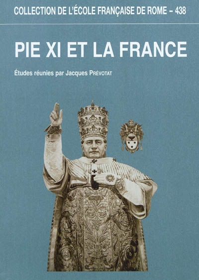 Pie XI et la France : l'apport des archives du pontificat de Pie XI à la connaissance des rapports entre le Saint-Siège et la France