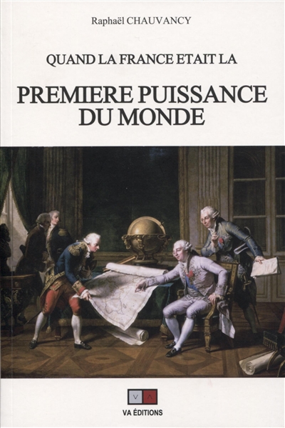 Quand la France était la première puissance du monde : rapports de force et vision stratégique