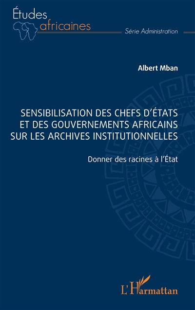 Sensibilisation des chefs d'Etats et des gouvernements africains sur les archives institutionnelles : donner des racines à l'Etat