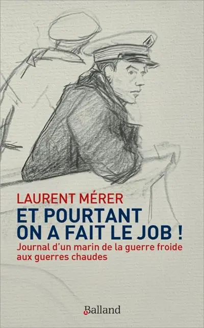 Et pourtant on a fait le job ! : journal d'un marin de la guerre froide aux guerres chaudes