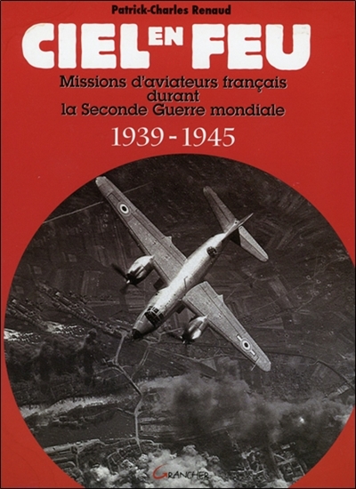 Ciel en feu : missions d'aviateurs français durant la Seconde Guerre mondiale : 1939-1945