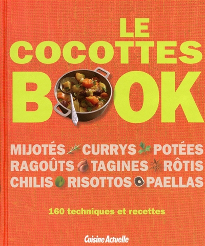 Le cocottes book : mijotés, currys, potées, ragoûts, tagines, rôtis, chilis, risottos, paellas : 160 techniques et recettes