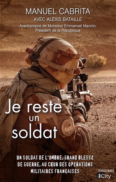Je reste un soldat : un soldat de l'ombre, grand blessé de guerre, au coeur des opérations françaises