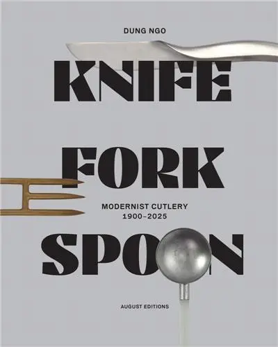 Knife Fork Spoon Modernist Cutlery 1900-2025 : Modernist Cutlery 1900–2025