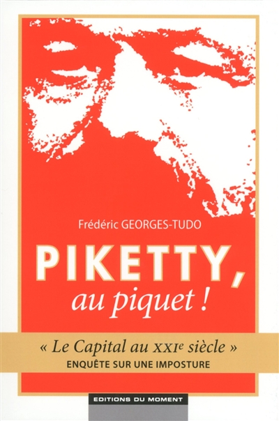 Piketty, au piquet ! : Le capital au XXIe siècle, enquête sur une imposture