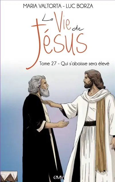 La vie de Jésus. Vol. 27. Qui s'abaisse sera élevé