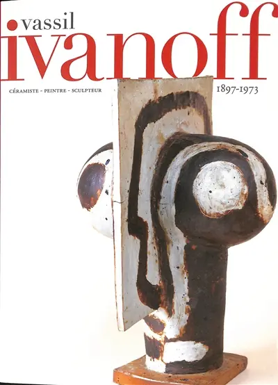 Vassil Ivanoff : céramiste, peintre, sculpteur, 1897-1973 : un soleil de 1.300 °C
