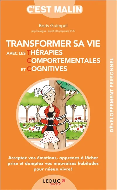 Transformer sa vie avec les thérapies comportementales et cognitives : acceptez vos émotions, apprenez à lâcher prise et domptez vos mauvaises habitudes pour mieux vivre !