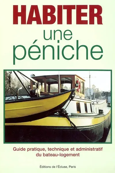 Habiter une péniche : guide pratique, technique et administratif du bateau-logement