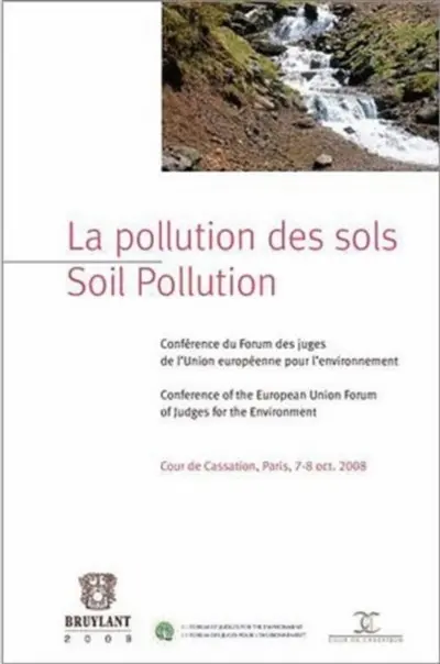 La pollution des sols : conférence du Forum des juges de l'Union européenne pour l'environnement, Cour de cassation, Paris, 7-8 oct. 2008. Soil pollution : conference of the European Union Forum of judges for the environment