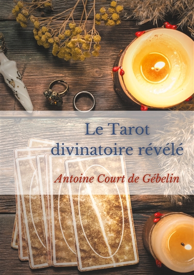Le Tarot divinatoire relevé : allégories, divination et symbolique occulte des Tarots
