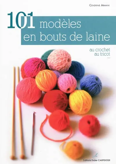101 modèles en bouts de laine : au crochet, au tricot...