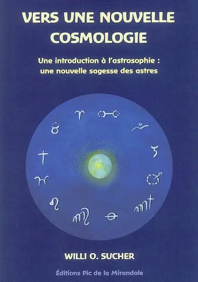 Vers une nouvelle cosmologie : une introduction à l'astrosophie : une nouvelle sagesse des astres