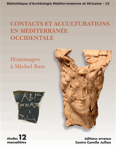 Contacts et acculturations en Méditerranée occidentale : hommages à Michel Bats : actes du colloque international d'archéologie, Hyères-les Palmiers, 15-18 septembre 2011