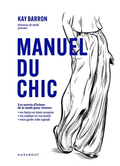 Manuel du chic : les secrets d'icônes de la mode pour trouver : vos basics en toute occasion, vos couleurs et vos motifs, votre garde-robe capsule